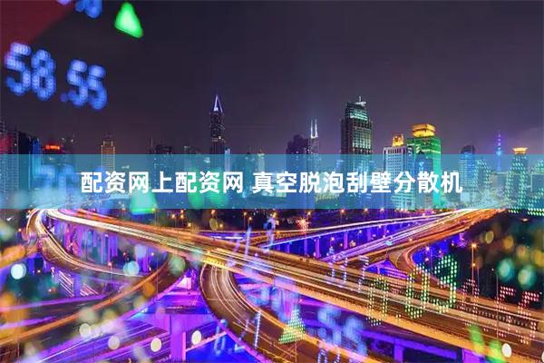 配资网上配资网 真空脱泡刮壁分散机